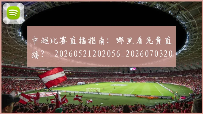 中超比赛直播指南：哪里看免费直播？_20260521202056_20260703204717