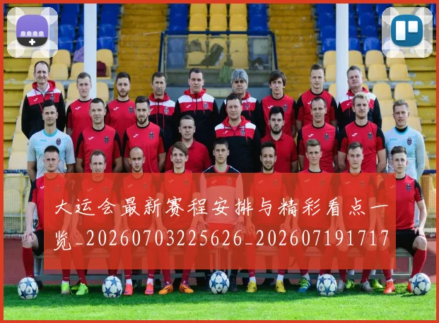 大运会最新赛程安排与精彩看点一览_20260703225626_20260719171735