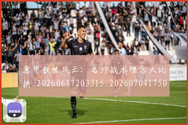 意甲教练风云：名帅战术理念大比拼_20260617203315_20260704175023